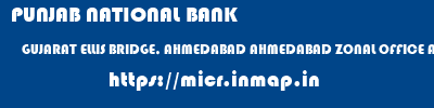 micr code of PUNJAB NATIONAL BANK GUJARAT ELLIS BRIDGE, AHMEDABAD AHMEDABAD ZONAL OFFICE AHMEDABAD PUNJAB NATIONAL BANK GUJARAT ELLIS BRIDGE, AHMEDABAD AHMEDABAD ZONAL OFFICE AHMEDABAD micr code